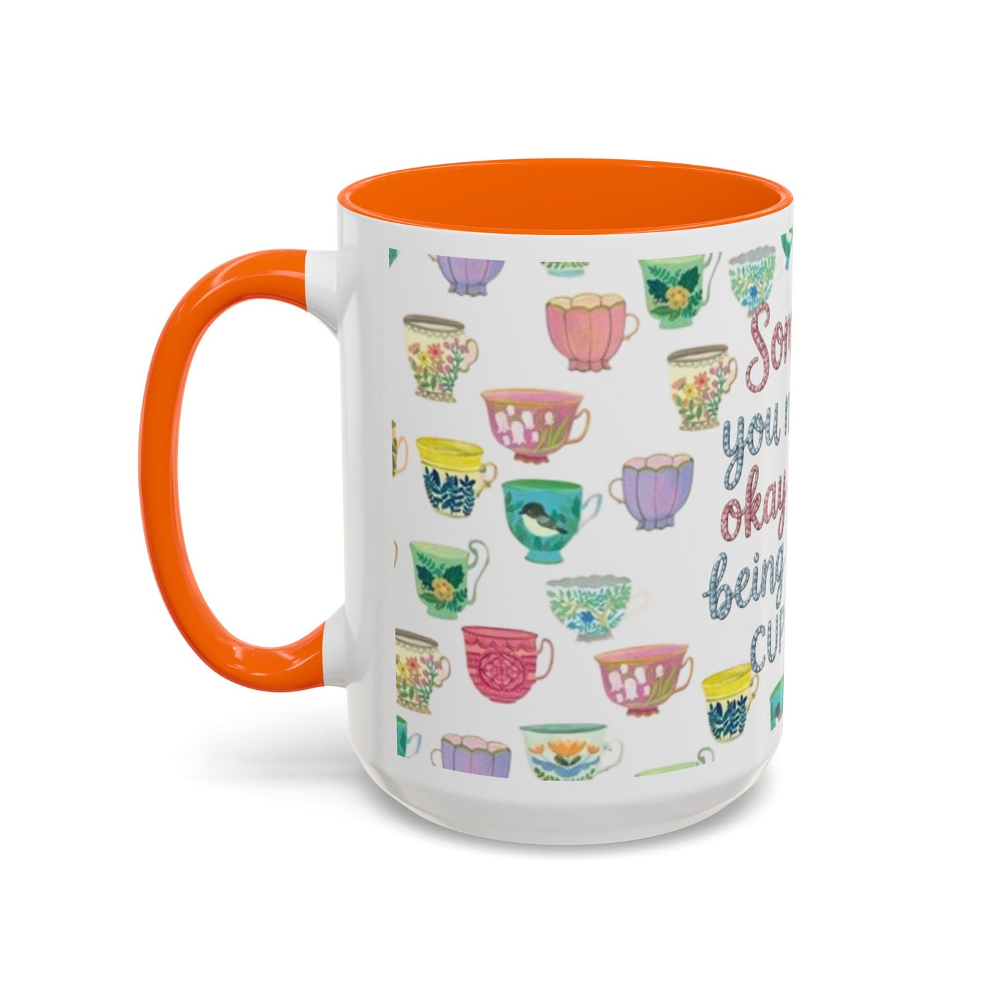 Accent Coffee Mug — "Sometimes You Need to Be Okay with Not Being Everyone's Cup of Tea" Floral Teacup Pattern