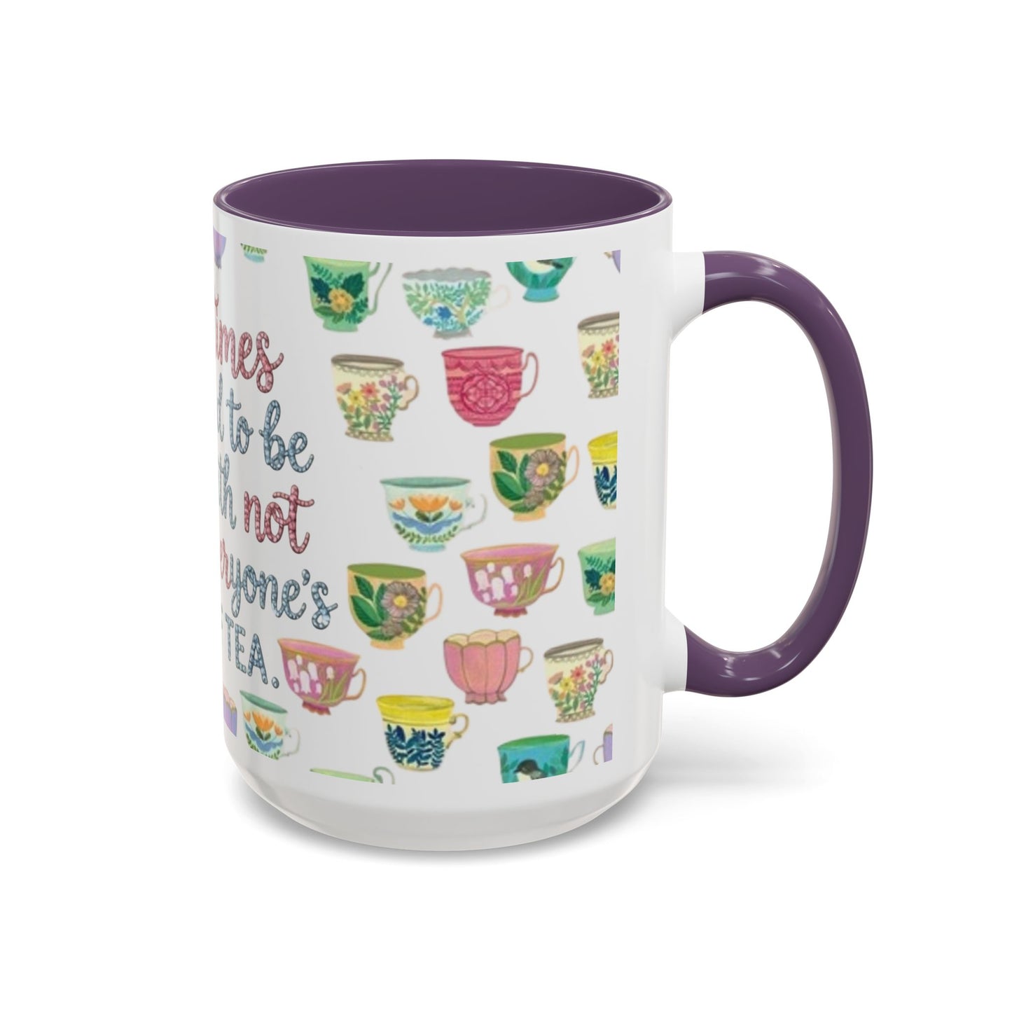 Accent Coffee Mug — "Sometimes You Need to Be Okay with Not Being Everyone's Cup of Tea" Floral Teacup Pattern