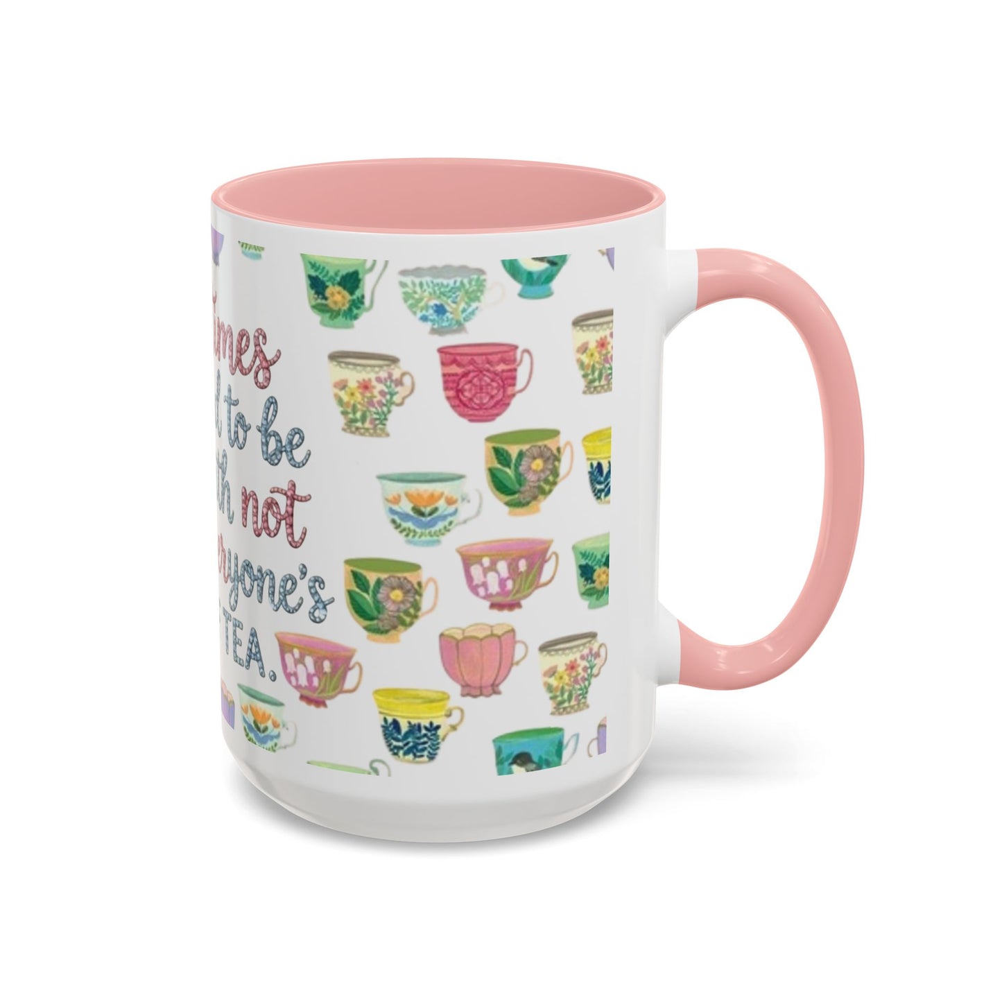 Accent Coffee Mug — "Sometimes You Need to Be Okay with Not Being Everyone's Cup of Tea" Floral Teacup Pattern