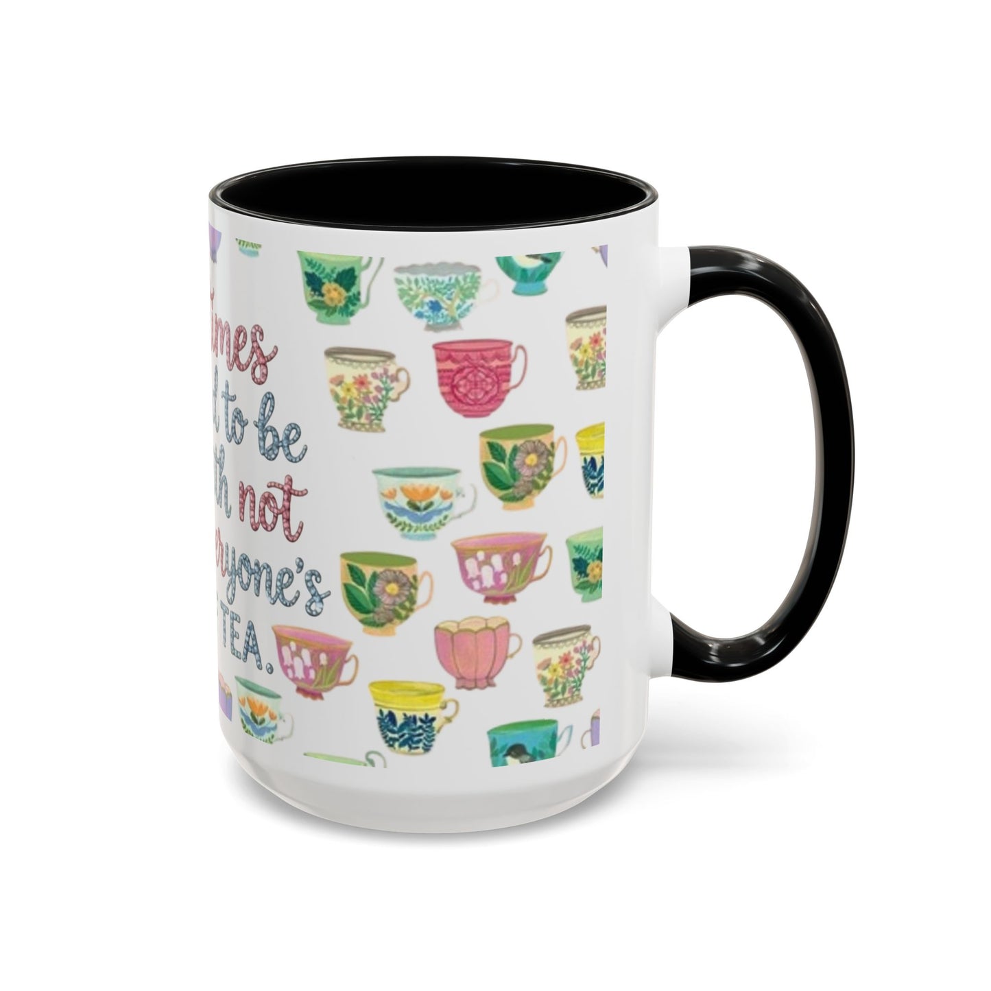 Accent Coffee Mug — "Sometimes You Need to Be Okay with Not Being Everyone's Cup of Tea" Floral Teacup Pattern